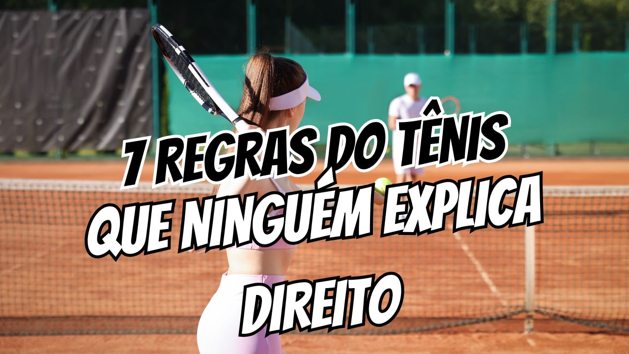 As 7 Regras do Tênis Que Ninguém Explica Direito (e Que Você Provavelmente Erra)